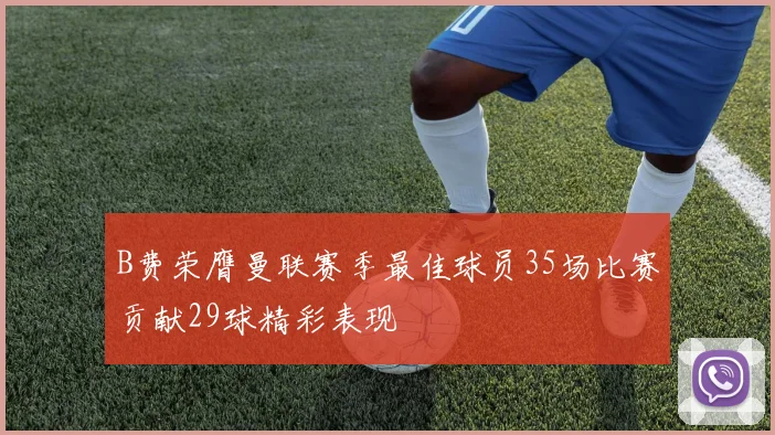 B费荣膺曼联赛季最佳球员35场比赛贡献29球精彩表现